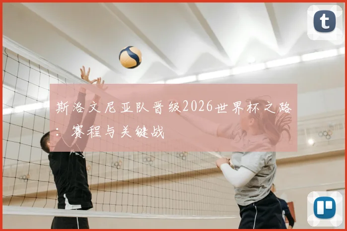 斯洛文尼亚队晋级2026世界杯之路：赛程与关键战